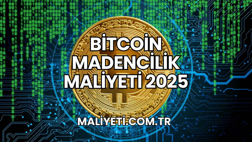 Bitcoin Madencilik Maliyeti 2025