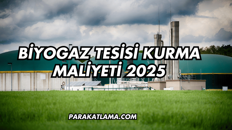 Biyogaz Tesisi Kurma Maliyeti 2025