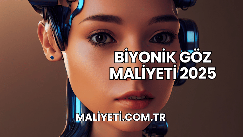 Biyonik Göz Maliyeti 2025