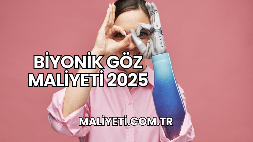 Biyonik Göz Maliyeti 2025