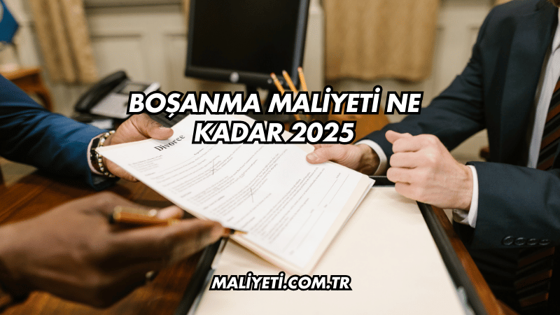 Boşanma Maliyeti Ne Kadar 2025