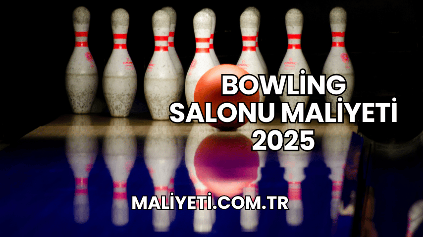 Bowling Salonu Maliyeti 2025