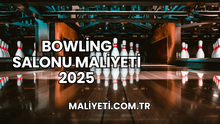 Bowling Salonu Maliyeti 2025