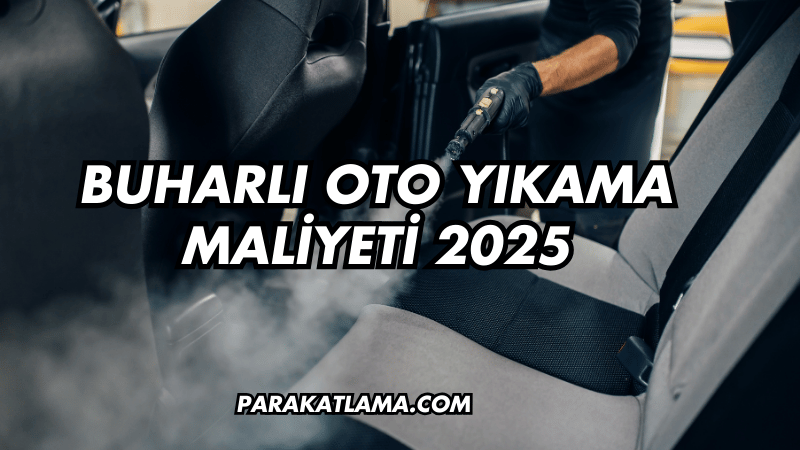 Buharlı Oto Yıkama Maliyeti 2025