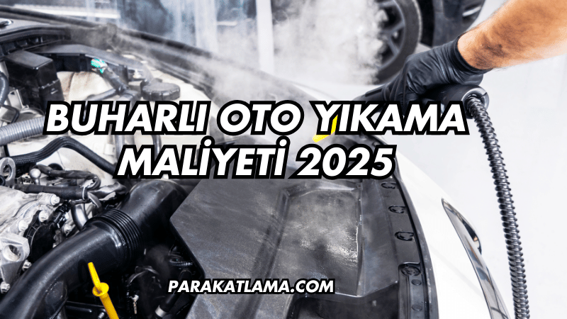 Buharlı Oto Yıkama Maliyeti 2025