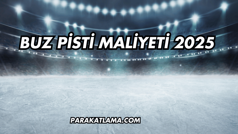 Buz Pisti Maliyeti 2025