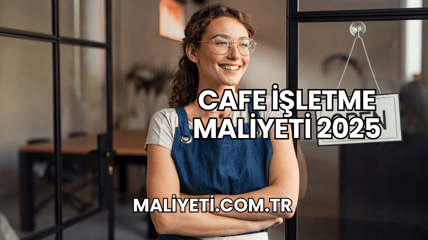 Cafe İşletme Maliyeti 2025