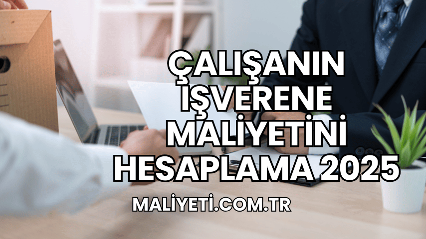 Çalışanın İşverene Maliyetini Hesaplama 2025