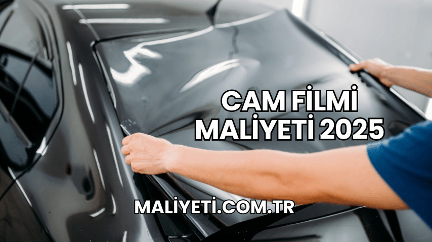 Cam Filmi Maliyeti 2025