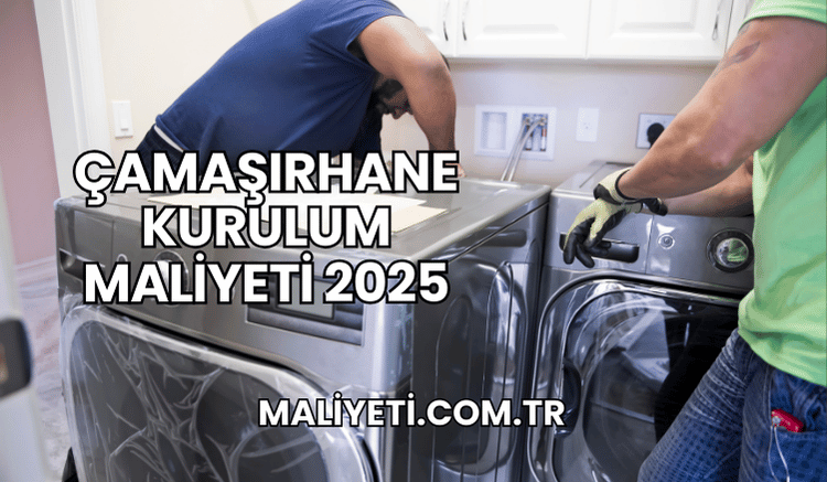 Çamaşırhane Kurulum Maliyeti 2025