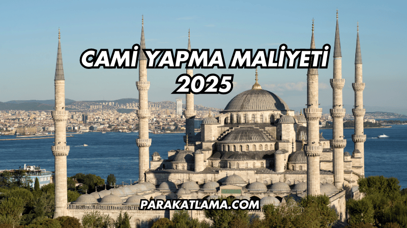 Cami Yapma Maliyeti 2025