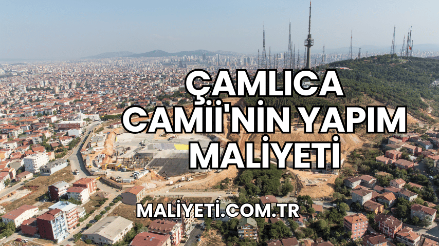 Çamlıca Camii'nin Yapım Maliyeti