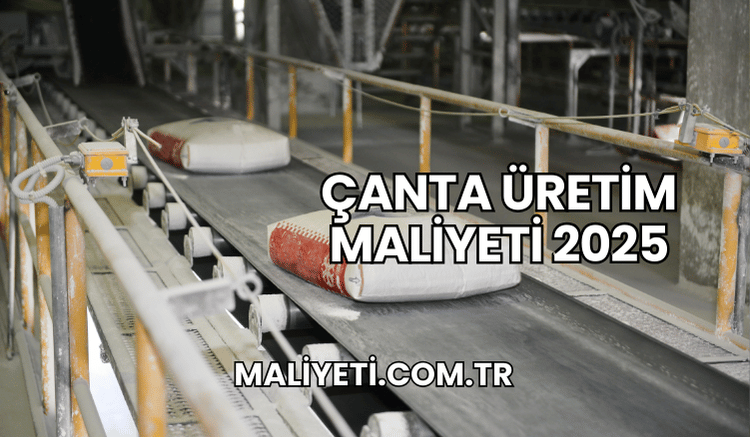 Çanta Üretim Maliyeti 2025