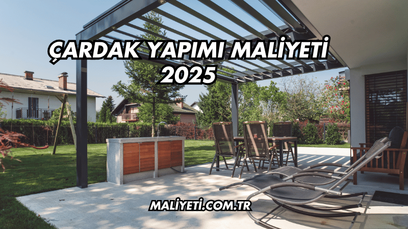 Çardak Yapımı Maliyeti 2025