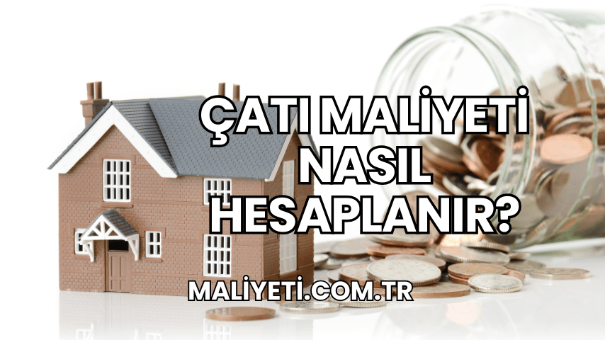 Çatı Maliyeti Nasıl Hesaplanır?