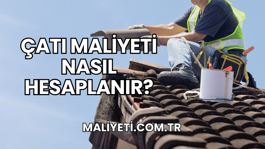 Çatı Maliyeti Nasıl Hesaplanır?