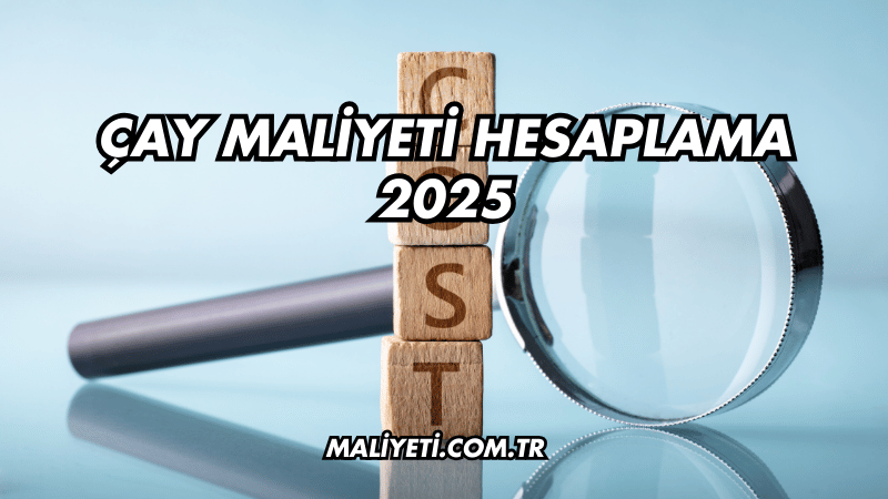 Çay Maliyeti Hesaplama 2025