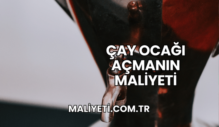 Çay Ocağı Açmanın Maliyeti