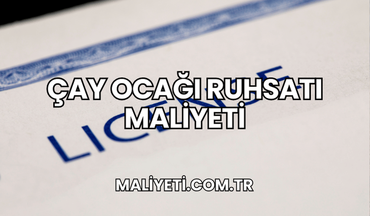 Çay Ocağı Ruhsatı Maliyeti