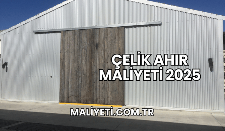 Çelik Ahır Maliyeti 2025