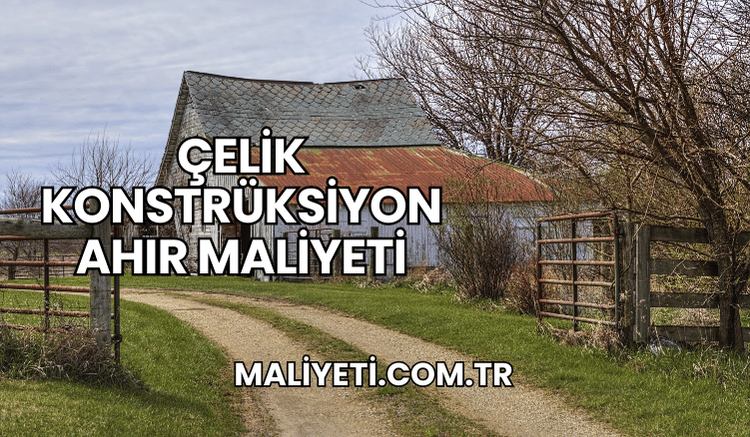 Çelik Konstrüksiyon Ahır Maliyeti