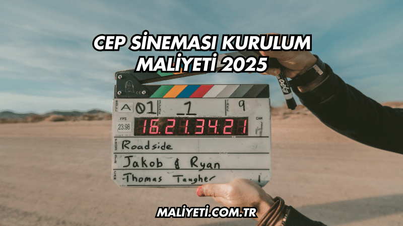 Cep Sineması Kurulum Maliyeti 2025