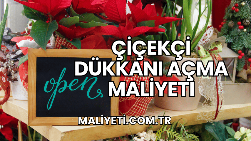 Çiçekçi Dükkanı Açma Maliyeti