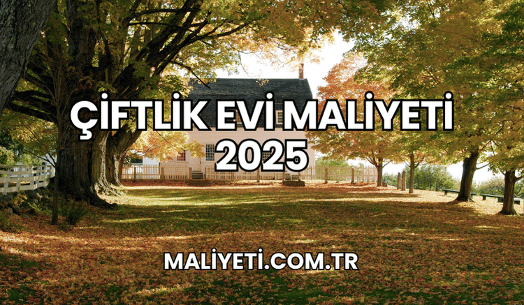 Çiftlik Evi Maliyeti 2025