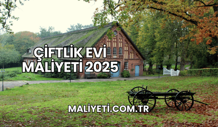 Çiftlik Evi Maliyeti 2025