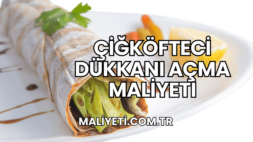 Çiğköfteci Dükkanı Açma Maliyeti