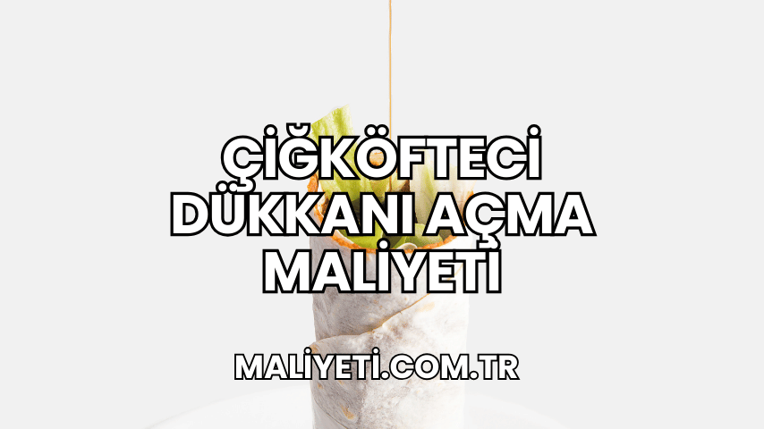 Çiğköfteci Dükkanı Açma Maliyeti