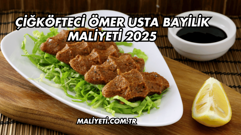 Çiğköfteci Ömer Usta Bayilik Maliyeti 2025