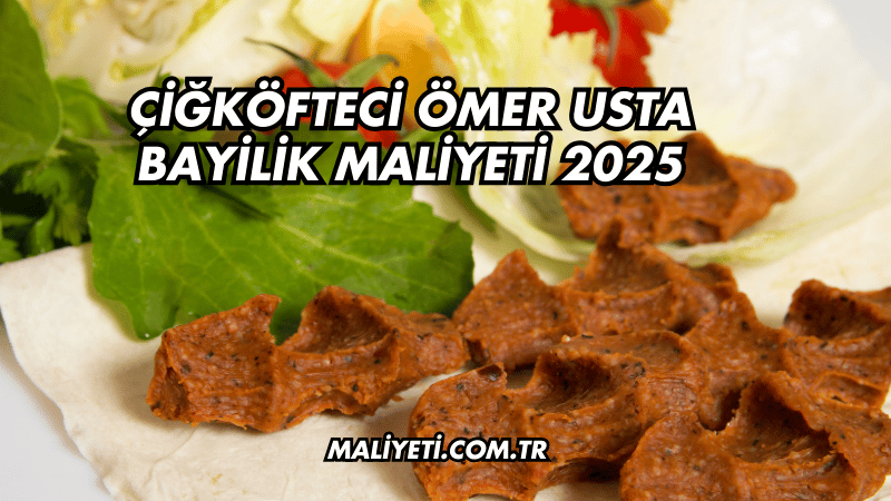 Çiğköfteci Ömer Usta Bayilik Maliyeti 2025