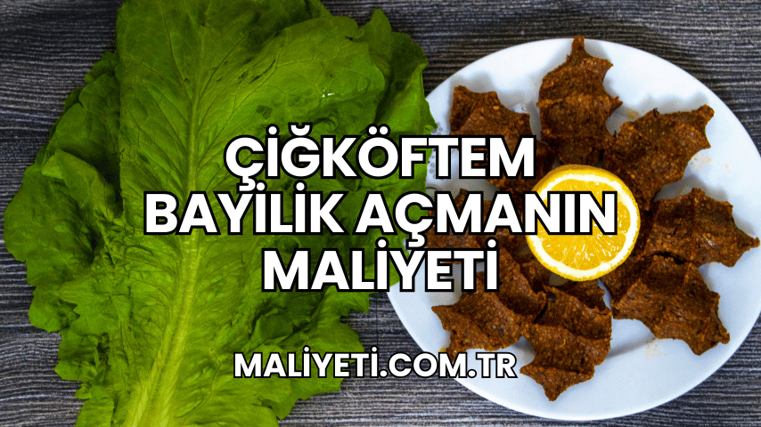 Çiğköftem Bayilik Açmanın Maliyeti