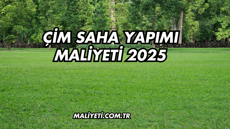 Çim Saha Yapımı Maliyeti 2025