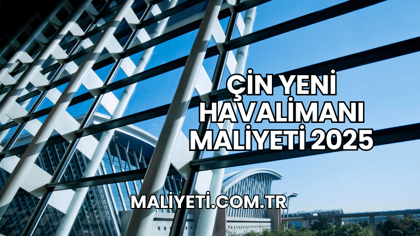 Çin Yeni Havalimanı Maliyeti 2025