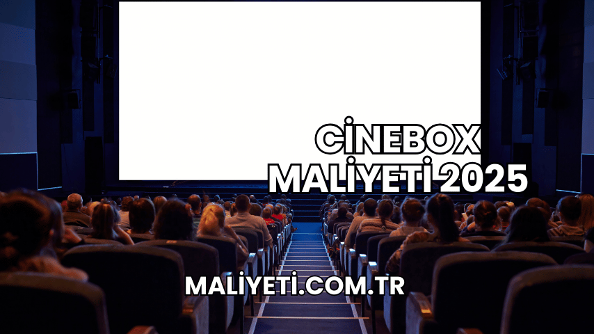 Cinebox Maliyeti 2025