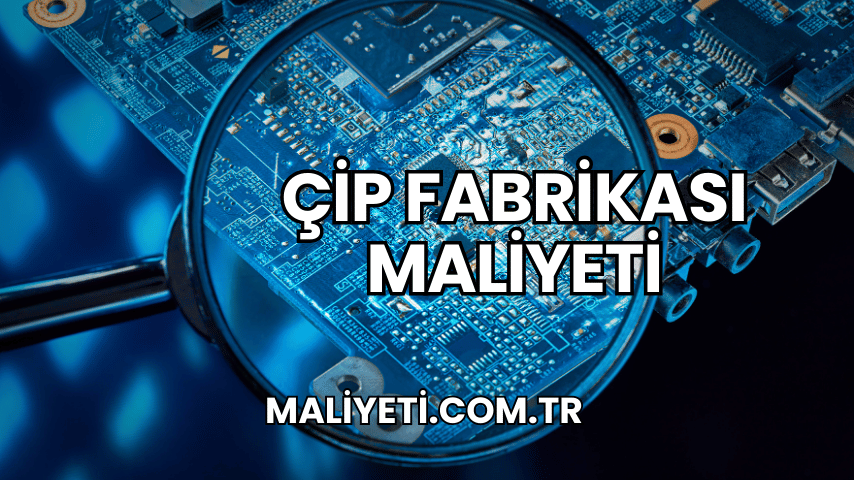 Çip Fabrikası Maliyeti