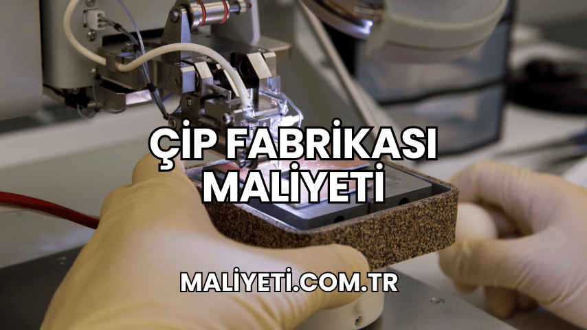 Çip Fabrikası Maliyeti