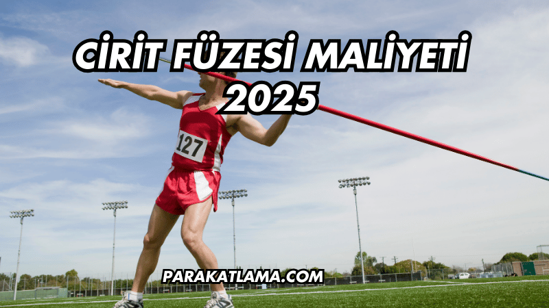 Cirit Füzesi Maliyeti 2025