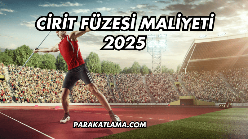 Cirit Füzesi Maliyeti 2025