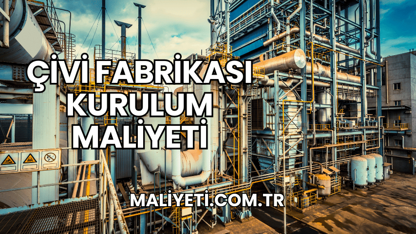 Çivi Fabrikası Kurulum Maliyeti