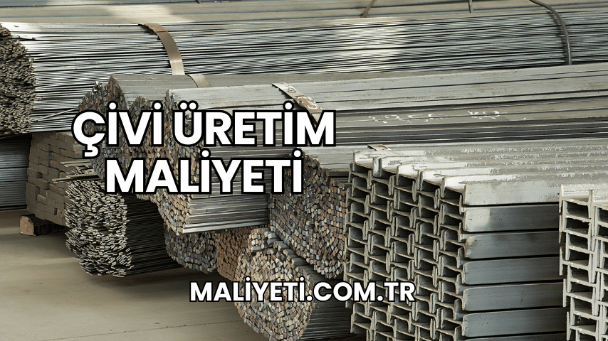 Çivi Üretim Maliyeti