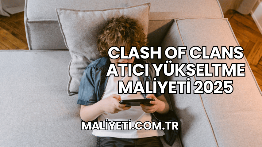 Clash of Clans Atıcı Yükseltme Maliyeti 2025