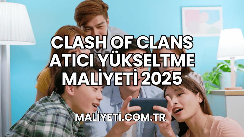 Clash of Clans Atıcı Yükseltme Maliyeti 2025