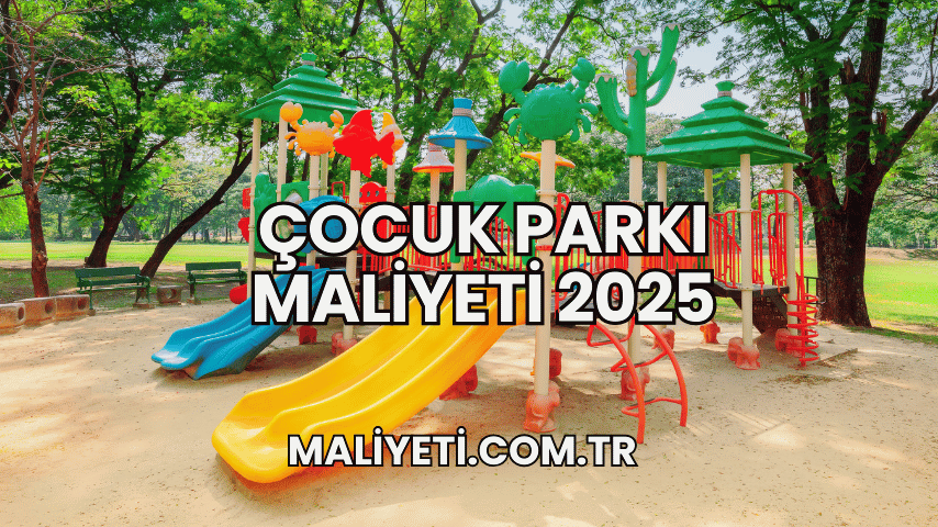 Çocuk Parkı Maliyeti 2025