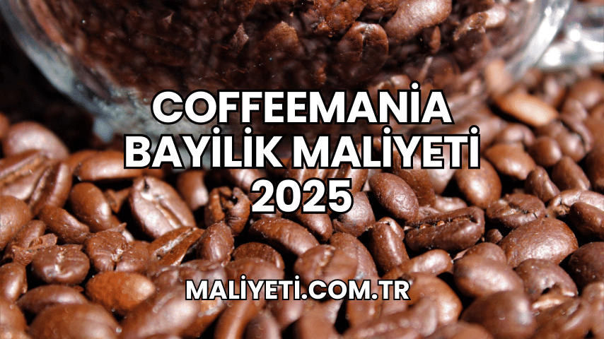 Coffeemania Bayilik Maliyeti 2025