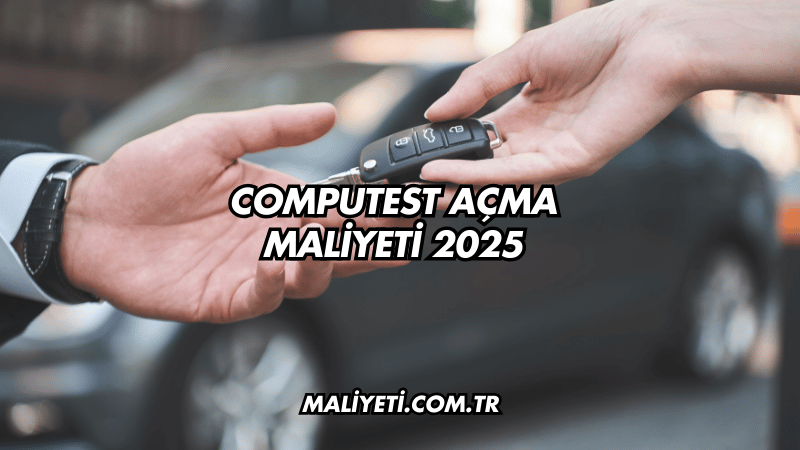 Computest Açma Maliyeti 2025