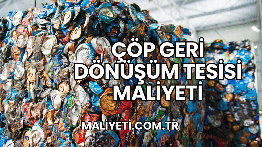 Çöp Geri Dönüşüm Tesisi Maliyeti