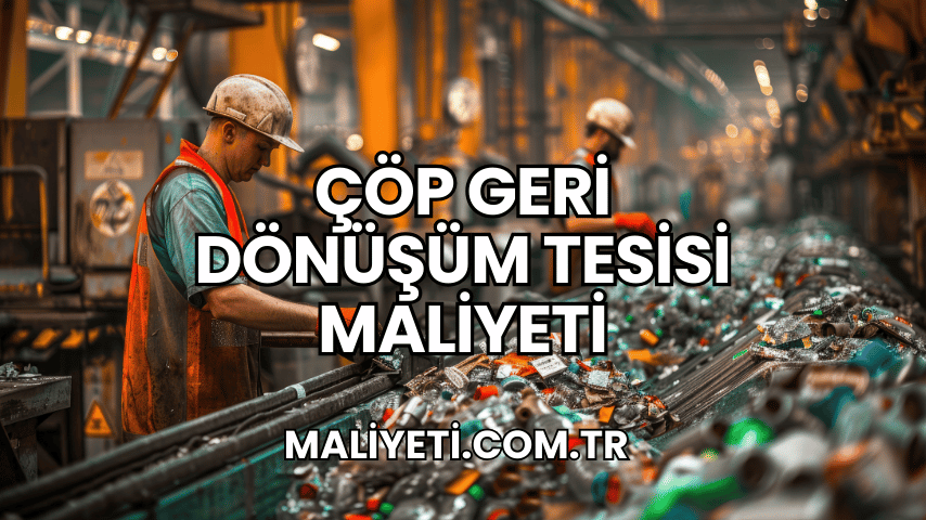 Çöp Geri Dönüşüm Tesisi Maliyeti